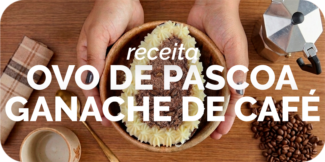 Ovo de Páscoa com Ganache de Café Especial e Brigadeiro de Leite Ninho